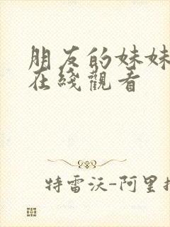 朋友的妹妹手机在线观看