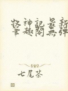 牧神记最新章节笔趣阁无弹窗