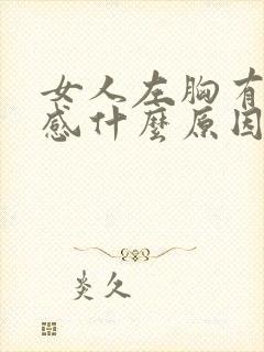 女人左胸有刺痛感什么原因