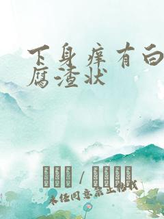 下身痒有白带豆腐渣状