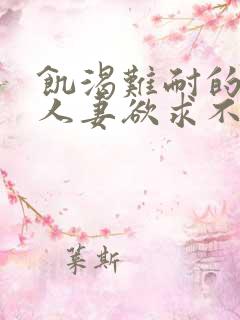 饥渴难耐的丰满人妻欲求不满