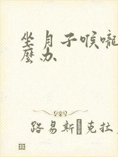 坐月子喉咙痛怎么办