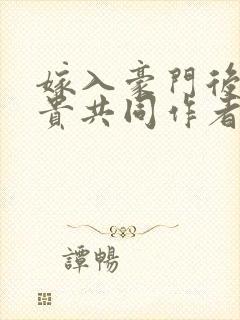 嫁入豪门后被权贵共同作者:华云