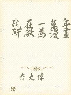 我在一万年后为所欲为漫画下拉式免费观看