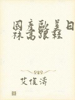 国产欧美日韩丝袜高跟鞋