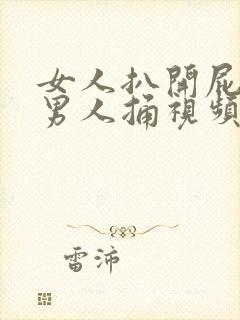 女人扒开屁股让男人捅视频