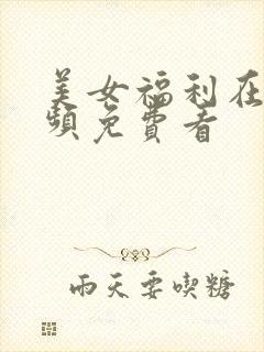 美女福利在线视频免费看