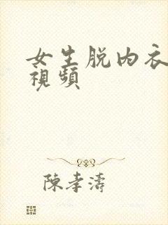 女生脱内衣内裤视频