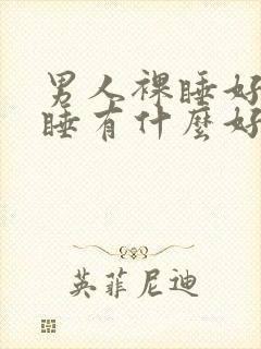 男人裸睡好吗裸睡有什么好处和坏处