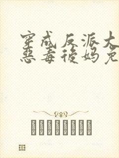 穿成反派大佬的恶毒后妈免费完整版