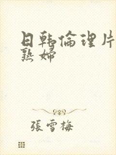 日韩伦理片人妻熟妇