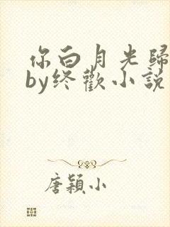 你白月光归我了by终欢小说笔趣阁