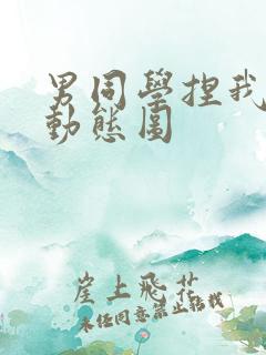 男同学捏我奶头动态图