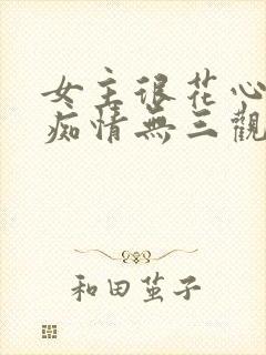 女主很花心男主痴情无三观