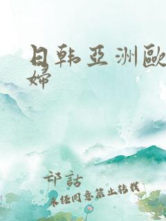 日韩亚洲欧美熟妇