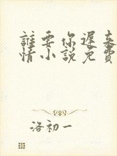 谁要你迟来的深情小说免费阅读