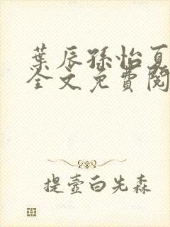 叶辰孙怡夏若雪全文免费阅读完结版