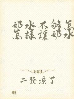 奶水不够怎么办怎样让奶水变多