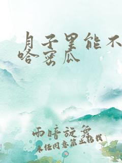 月子里能不能吃哈密瓜