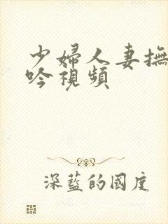 少妇人妻抚摸呻吟视频