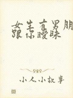 女生有男朋友却跟你暧昧