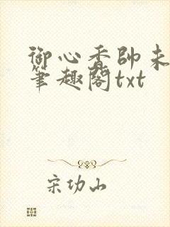 御心香帅未删改笔趣阁txt
