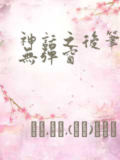 神话之后笔趣阁无弹窗