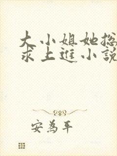 大小姐她总是不求上进小说免费