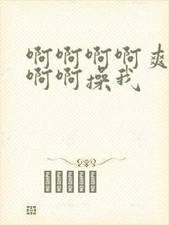 啊啊啊啊爽啊啊啊啊操我