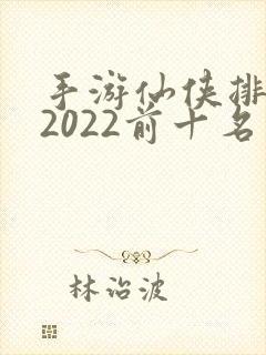 手游仙侠排行榜2022前十名