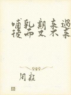 哺乳期来过月经后面又不来了正常吗