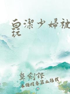 白洁少妇被高义玩