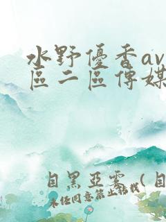 水野优香av一区二区传媒
