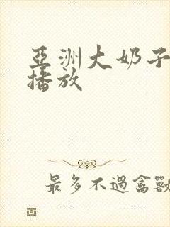 亚洲大奶子在线播放