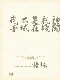 我不是戏神三九音域在线阅读