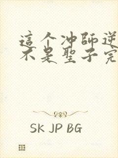 这个冲师逆徒才不是圣子完整版