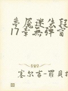 梦魇迷失段衍第17章无弹窗笔趣阁