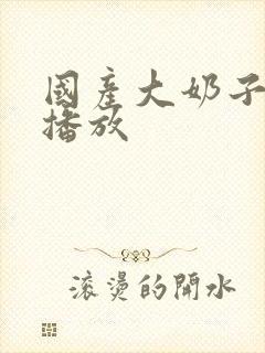 国产大奶子在线播放