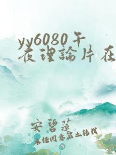 yy6080午夜理论片在线看