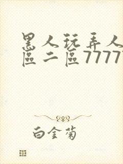 黑人玩弄人妻一区二区7777777