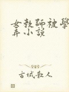 女教师被学生玩弄小说