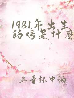 1981年出生的鸡是什么命