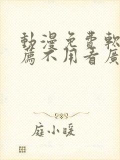 动漫免费软件推荐不用看广告