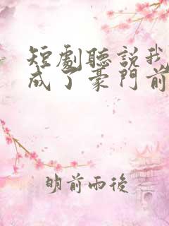 短剧听说我死后成了豪门前夫白月光