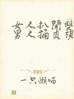 女人扒开双腿让男人捅爽视频