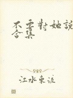 不要对她说短剧合集