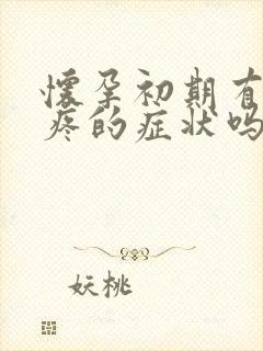 怀孕初期有乳头疼的症状吗