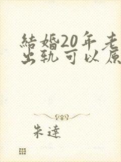 结婚20年老婆出轨可以原谅吗