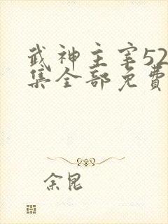 武神主宰526集全部免费播放