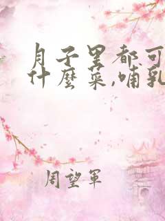 月子里都可以吃什么菜,哺乳期